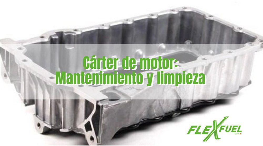 Carter del motor: mantenimiento y limpieza en talleres Flexfuel